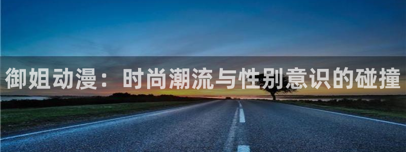 colomanage漫画官网：御姐动漫：时尚潮流与性别意识的碰撞